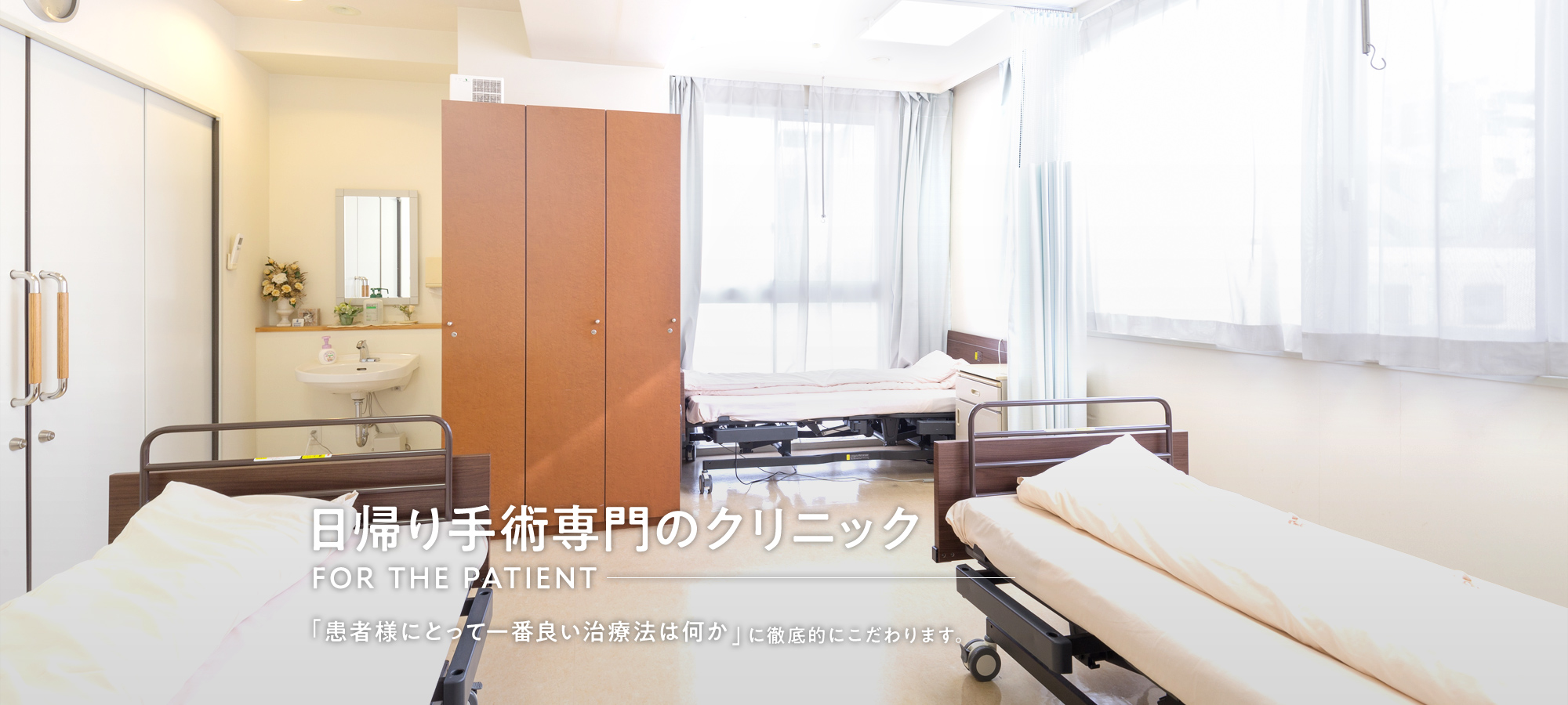 日帰り手術専門のクリニック FOR THE PATIENT 「患者様にとって一番良い治療法は何か」に徹底的にこだわります。